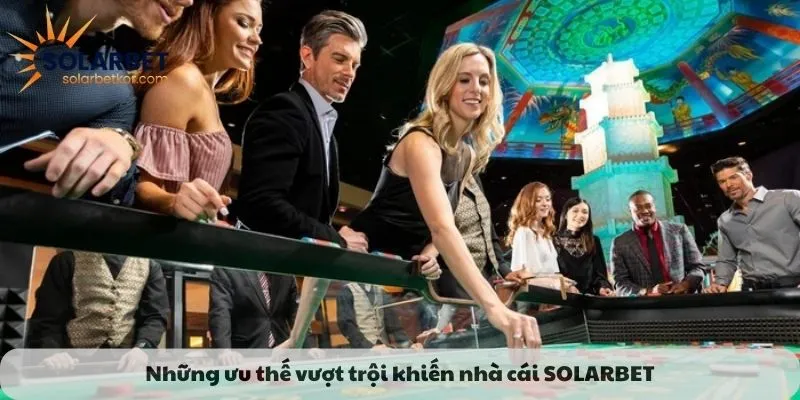 Những ưu thế vượt trội khiến nhà cái SOLARBET luôn là lựa chọn hàng đầu